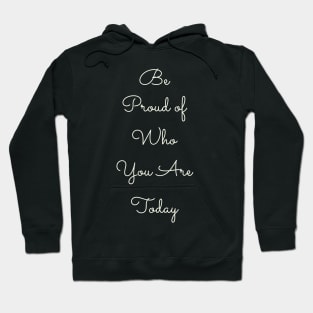 Be Proud of Who You Are Today Hoodie